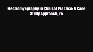 [PDF Download] Electromyography in Clinical Practice: A Case Study Approach 2e [PDF] Full Ebook