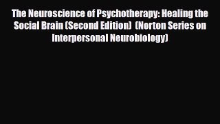 [PDF Download] The Neuroscience of Psychotherapy: Healing the Social Brain (Second Edition)