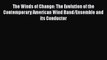 The Winds of Change: The Evolution of the Contemporary American Wind Band/Ensemble and its