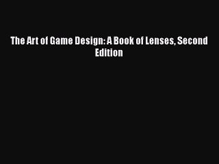 The Art of Game Design: A Book of Lenses Second Edition  Free Books