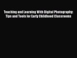 Teaching and Learning With Digital Photography: Tips and Tools for Early Childhood Classrooms