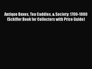 [PDF Download] Antique Boxes Tea Caddies & Society: 1700-1880 (Schiffer Book for Collectors