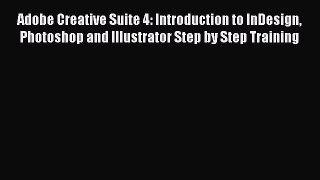 Adobe Creative Suite 4: Introduction to InDesign Photoshop and Illustrator Step by Step Training