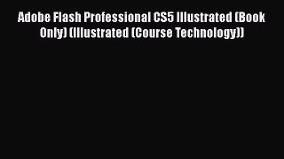 Adobe Flash Professional CS5 Illustrated (Book Only) (Illustrated (Course Technology))  Free