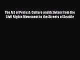The Art of Protest: Culture and Activism from the Civil Rights Movement to the Streets of Seattle