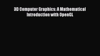 3D Computer Graphics: A Mathematical Introduction with OpenGL  Free PDF