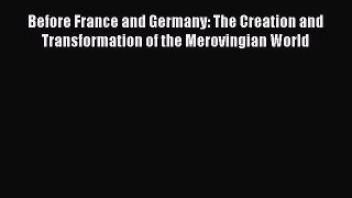Before France and Germany: The Creation and Transformation of the Merovingian World  Free Books