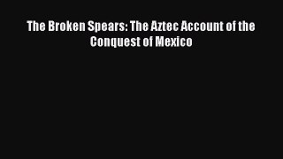 The Broken Spears: The Aztec Account of the Conquest of Mexico  Free Books