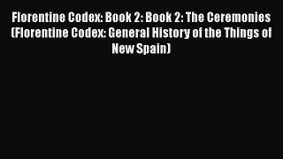 Florentine Codex: Book 2: Book 2: The Ceremonies (Florentine Codex: General History of the