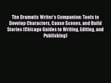 The Dramatic Writer's Companion: Tools to Develop Characters Cause Scenes and Build Stories