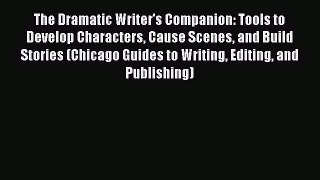 The Dramatic Writer's Companion: Tools to Develop Characters Cause Scenes and Build Stories