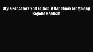 Style For Actors 2nd Edition: A Handbook for Moving Beyond Realism  Free Books