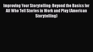 Improving Your Storytelling: Beyond the Basics for All Who Tell Stories in Work and Play (American