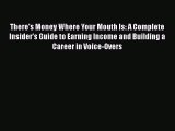 There's Money Where Your Mouth Is: A Complete Insider's Guide to Earning Income and Building
