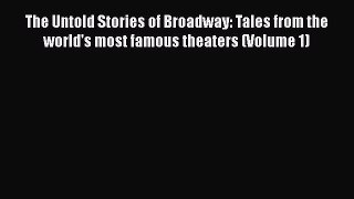 The Untold Stories of Broadway: Tales from the world's most famous theaters (Volume 1) Free