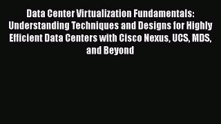 Data Center Virtualization Fundamentals: Understanding Techniques and Designs for Highly Efficient