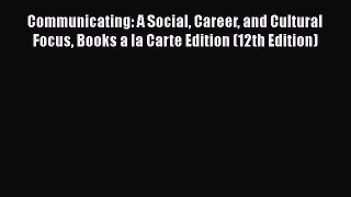 Communicating: A Social Career and Cultural Focus Books a la Carte Edition (12th Edition)