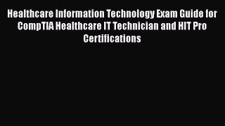 Healthcare Information Technology Exam Guide for CompTIA Healthcare IT Technician and HIT Pro