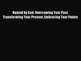 (PDF Download) Named by God: Overcoming Your Past Transforming Your Present Embracing Your