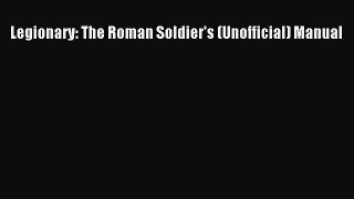 Legionary: The Roman Soldier's (Unofficial) Manual  Free Books
