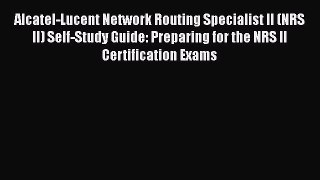Alcatel-Lucent Network Routing Specialist II (NRS II) Self-Study Guide: Preparing for the NRS