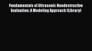 [PDF Download] Fundamentals of Ultrasonic Nondestructive Evaluation: A Modeling Approach (Library)