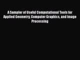A Sampler of Useful Computational Tools for Applied Geometry Computer Graphics and Image Processing