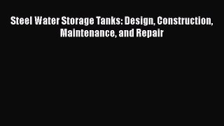 [PDF Download] Steel Water Storage Tanks: Design Construction Maintenance and Repair [Download]