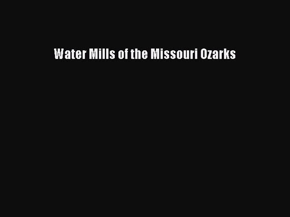 [PDF Download] Water Mills of the Missouri Ozarks [Read] Online
