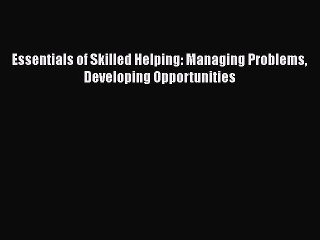 Download Video: [PDF Download] Essentials of Skilled Helping: Managing Problems Developing Opportunities [Download]