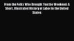 From the Folks Who Brought You the Weekend: A Short Illustrated History of Labor in the United