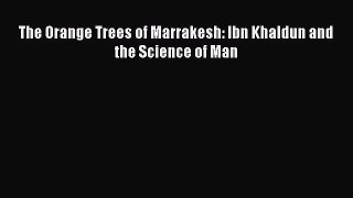 The Orange Trees of Marrakesh: Ibn Khaldun and the Science of Man Free Download Book