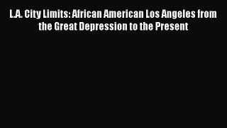 L.A. City Limits: African American Los Angeles from the Great Depression to the Present  Free