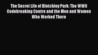 The Secret Life of Bletchley Park: The WWII Codebreaking Centre and the Men and Women Who Worked
