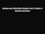 [PDF Download] Antique and Collectible Stanley Tools A Guide to Identity and Value [PDF] Online