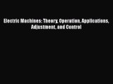 [PDF Download] Electric Machines: Theory Operation Applications Adjustment and Control [PDF]