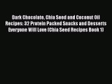 Dark Chocolate Chia Seed and Coconut Oil Recipes: 32 Protein Packed Snacks and Desserts Everyone