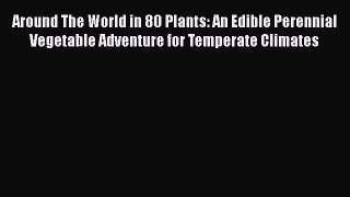 Around The World in 80 Plants: An Edible Perennial Vegetable Adventure for Temperate Climates