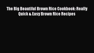 The Big Beautiful Brown Rice Cookbook: Really Quick & Easy Brown Rice Recipes Free Download