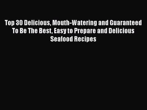 Top 30 Delicious Mouth-Watering and Guaranteed To Be The Best Easy to Prepare and Delicious