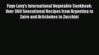 Faye Levy's International Vegetable Cookbook: Over 300 Sensational Recipes from Argentina to