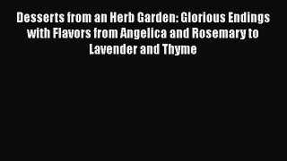 Desserts from an Herb Garden: Glorious Endings with Flavors from Angelica and Rosemary to Lavender