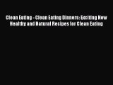 Clean Eating - Clean Eating Dinners: Exciting New Healthy and Natural Recipes for Clean Eating