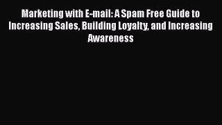 [PDF Download] Marketing with E-mail: A Spam Free Guide to Increasing Sales Building Loyalty