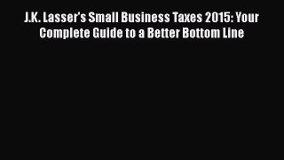 [PDF Download] J.K. Lasser's Small Business Taxes 2015: Your Complete Guide to a Better Bottom
