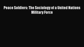 [PDF Download] Peace Soldiers: The Sociology of a United Nations Military Force [Download]