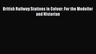 (PDF Download) British Railway Stations in Colour: For the Modeller and Historian Download