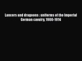 [PDF Download] Lancers and dragoons : uniforms of the Imperial German cavalry 1900-1914 [Download]