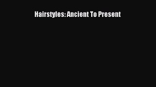 [PDF Download] Hairstyles: Ancient To Present [Download] Full Ebook
