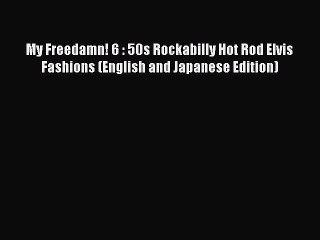 [PDF Download] My Freedamn! 6 : 50s Rockabilly Hot Rod Elvis Fashions (English and Japanese